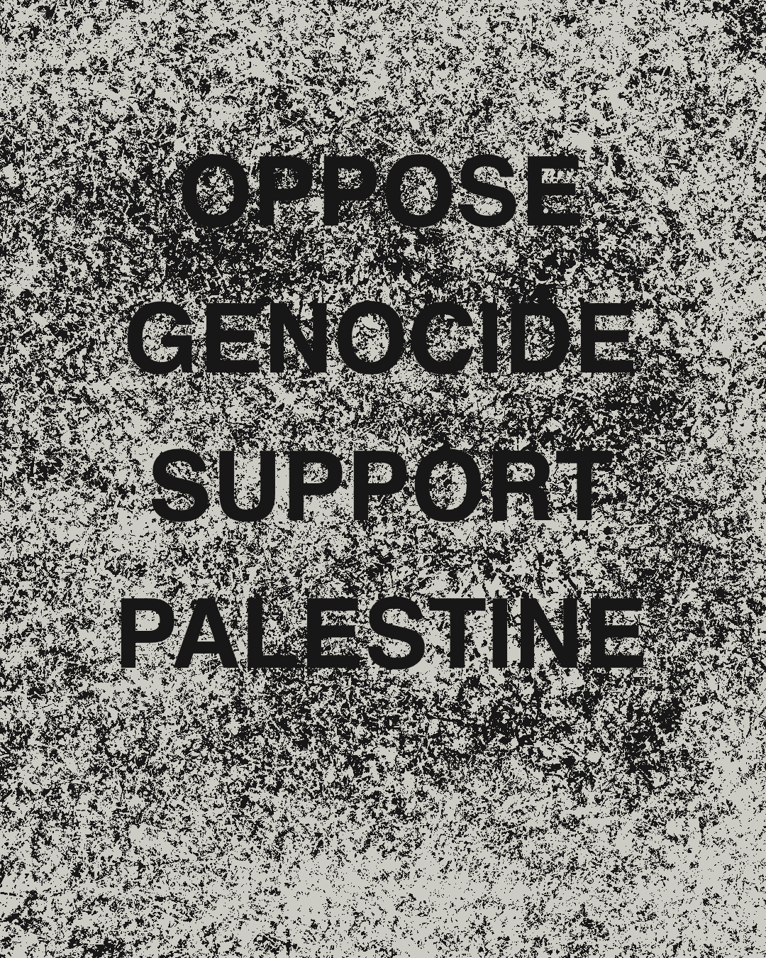 A simple typographic composition on a textured background that reads "Oppose Genocide Support Palestine"